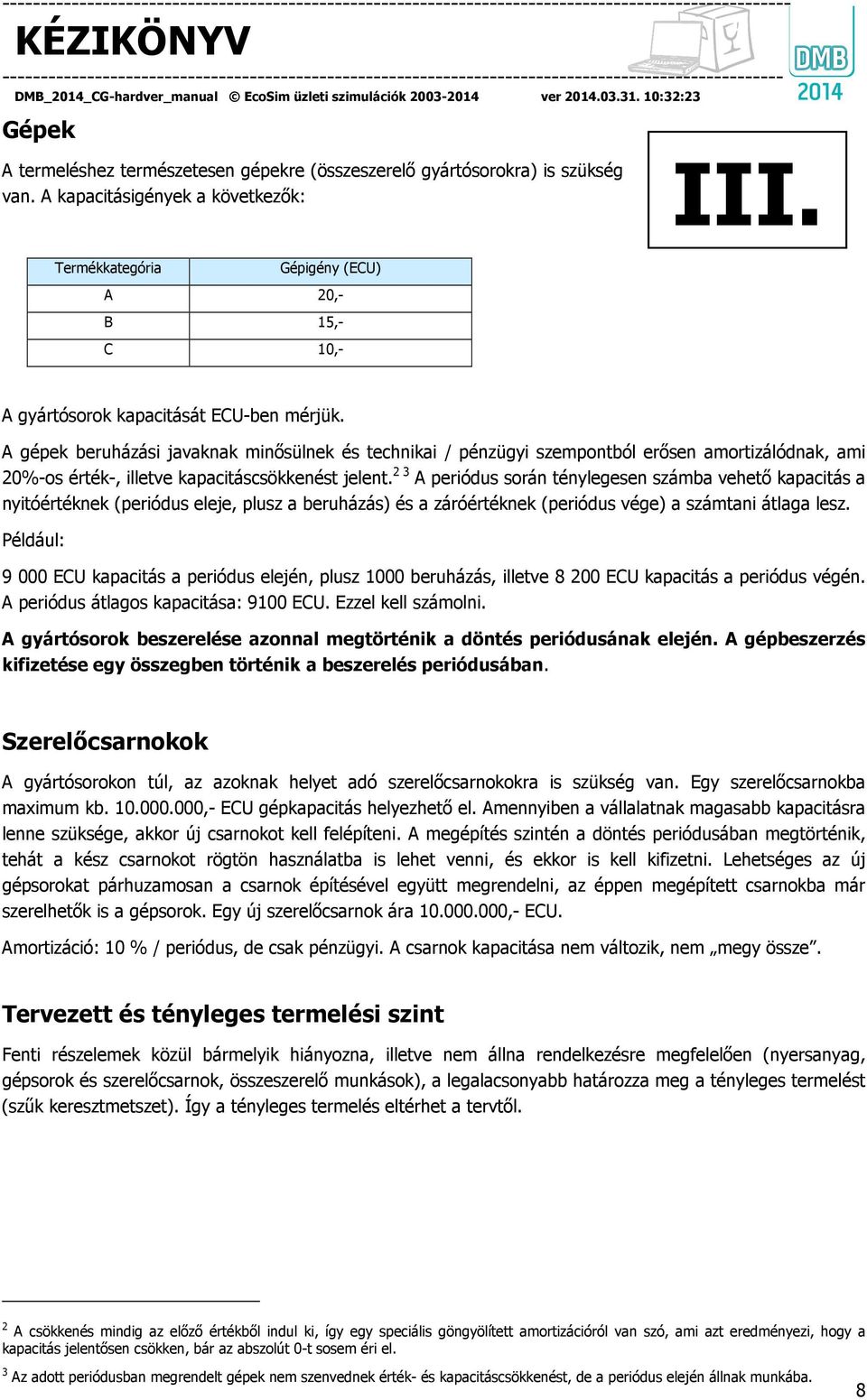 A gépek beruházási javaknak minősülnek és technikai / pénzügyi szempontból erősen amortizálódnak, ami 20%-os érték-, illetve kapacitáscsökkenést jelent.