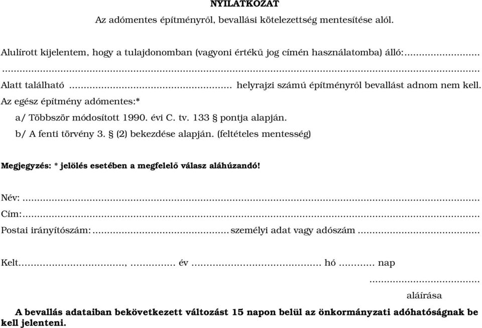 b/ A fenti törvény 3. (2) bekezdése alapján. (feltételes mentesség) Megjegyzés: * jelölés esetében a megfelelő válasz aláhúzandó! Név:... Cím:... Postai irányítószám:.