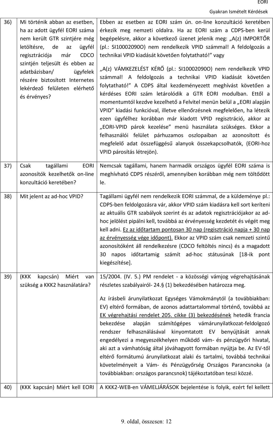 on-line konzultáció keretében érkezik meg nemzeti oldalra. Ha az szám a CDPS-ben kerül begépelésre, akkor a következő üzenet jelenik meg: A(z) IMPORTŐR (pl.: SI10002090O) nem rendelkezik VPID számmal!