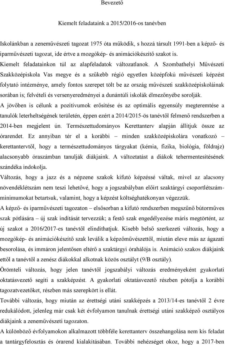 A Szombathelyi Művészeti Szakközépiskola Vas megye és a szűkebb régió egyetlen középfokú művészeti képzést folytató intézménye, amely fontos szerepet tölt be az ország művészeti szakközépiskoláinak