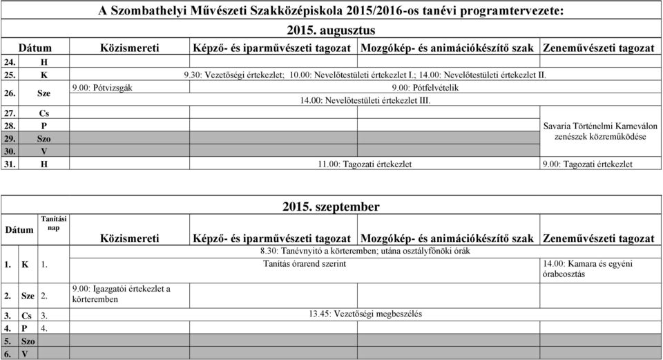 00: Nevelőtestületi értekezlet II. 26. Sze 9.00: Pótvizsgák 9.00: Pótfelvételik 14.00: Nevelőtestületi értekezlet III. 27. Cs 28. P Savaria Történelmi Karneválon 29. Szo zenészek közreműködése 30.