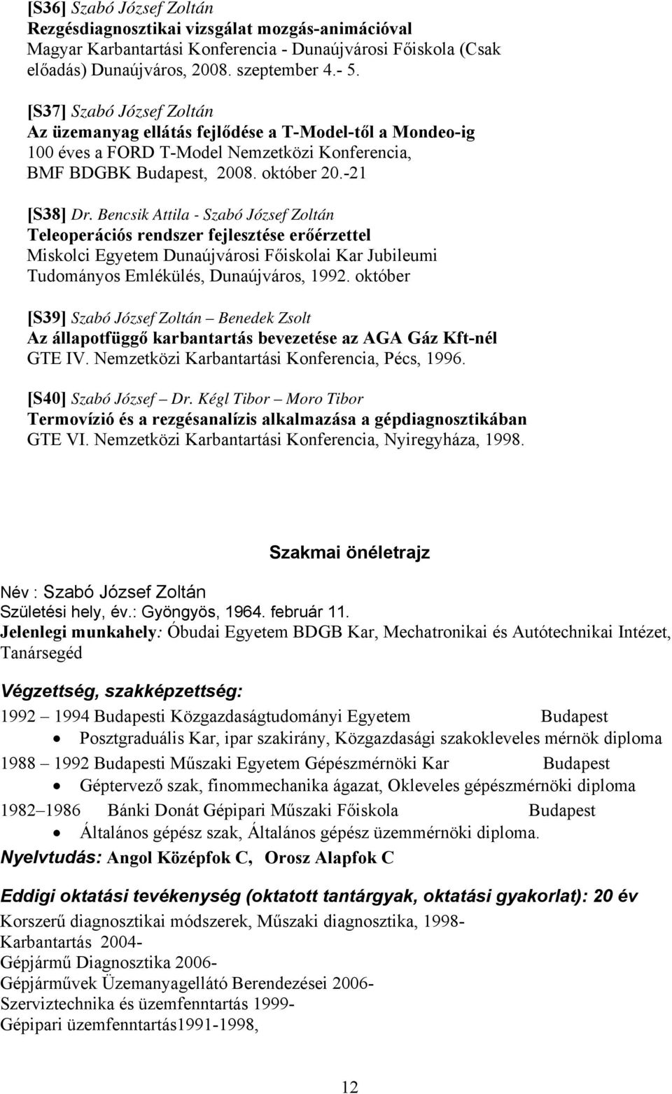 Bencsik Attila - Szabó József Zoltán Teleoperációs rendszer fejlesztése erőérzettel Miskolci Egyetem Dunaújvárosi Főiskolai Kar Jubileumi Tudományos Emlékülés, Dunaújváros, 1992.