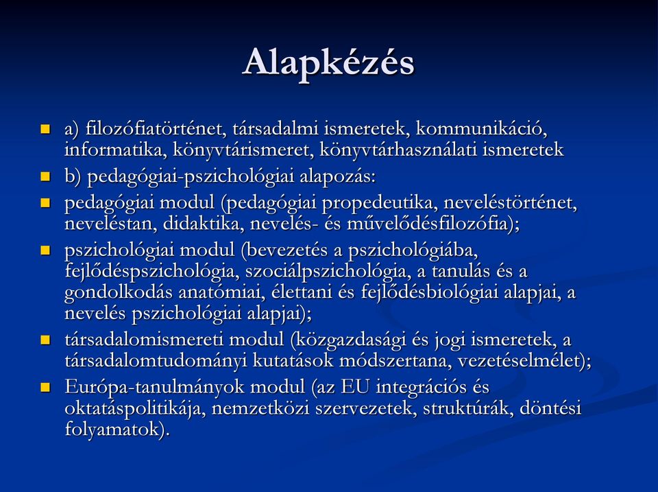 szociálpszichológia, a tanulás és a gondolkodás anatómiai, élettani és fejlődésbiológiai alapjai, a nevelés pszichológiai alapjai); társadalomismereti modul (közgazdasági és jogi