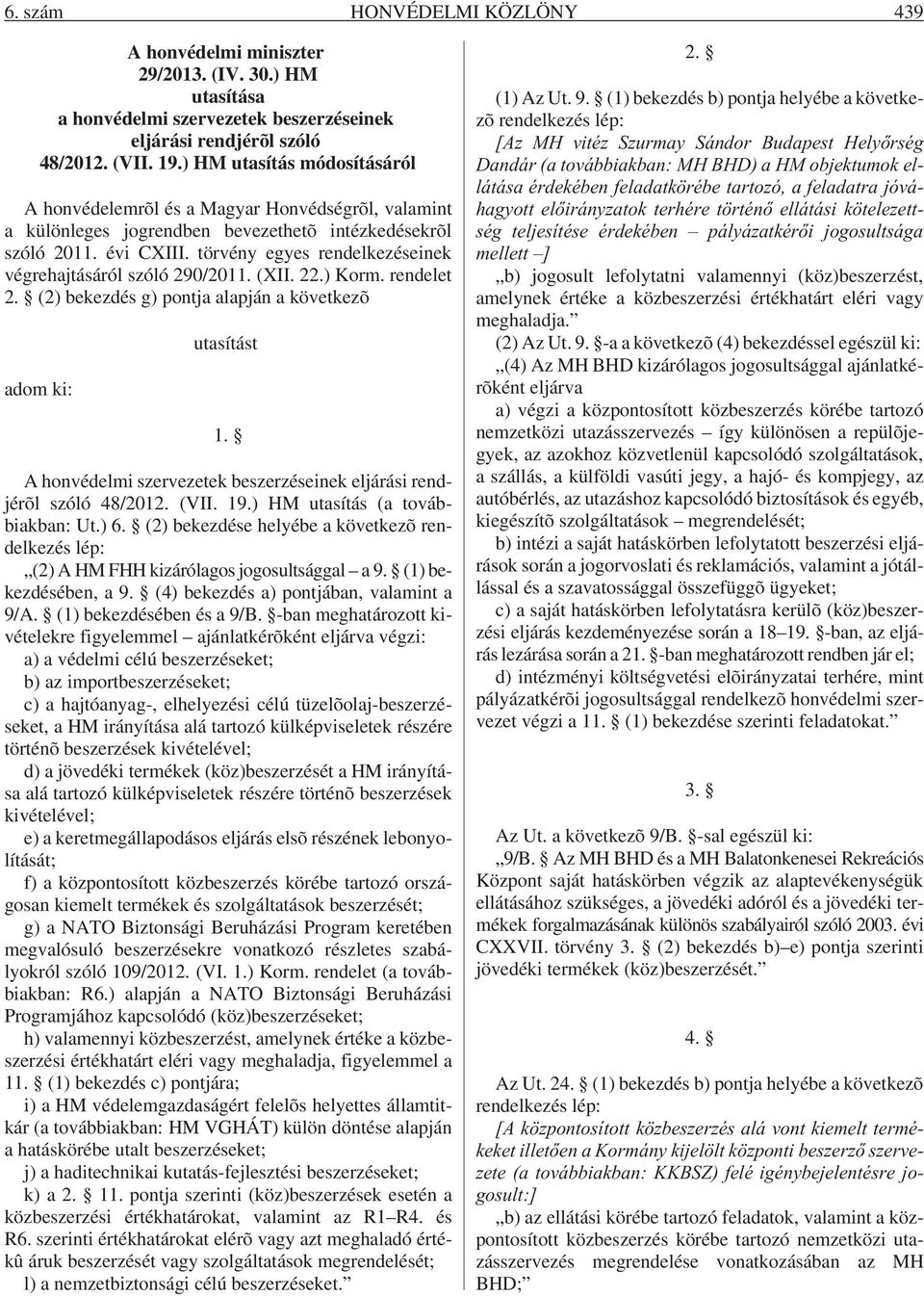 törvény egyes rendelkezéseinek végrehajtásáról szóló 290/2011. (XII. 22.) Korm. rendelet 2. (2) bekezdés g) pontja alapján a következõ adom ki: utasítást 1.