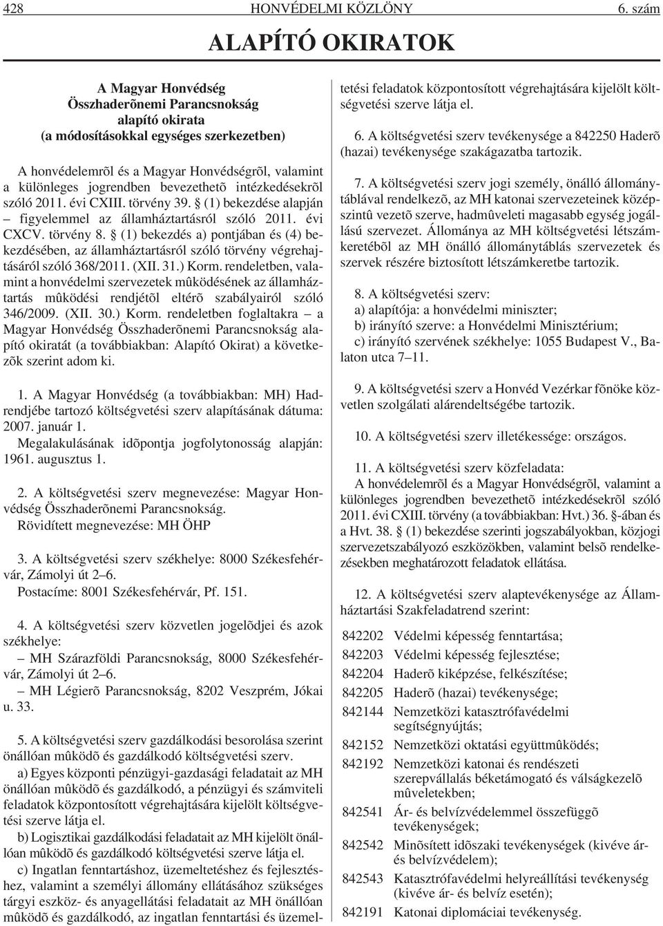 jogrendben bevezethetõ intézkedésekrõl szóló 2011. évi CXIII. törvény 39. (1) bekezdése alapján figyelemmel az államháztartásról szóló 2011. évi CXCV. törvény 8.