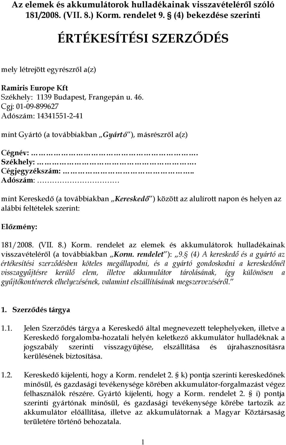 Cgj: 01-09-899627 Adószám: 14341551-2-41 mint Gyártó (a továbbiakban Gyártó ), másrészről a(z) Cégnév:. Székhely:. Cégjegyzékszám:.