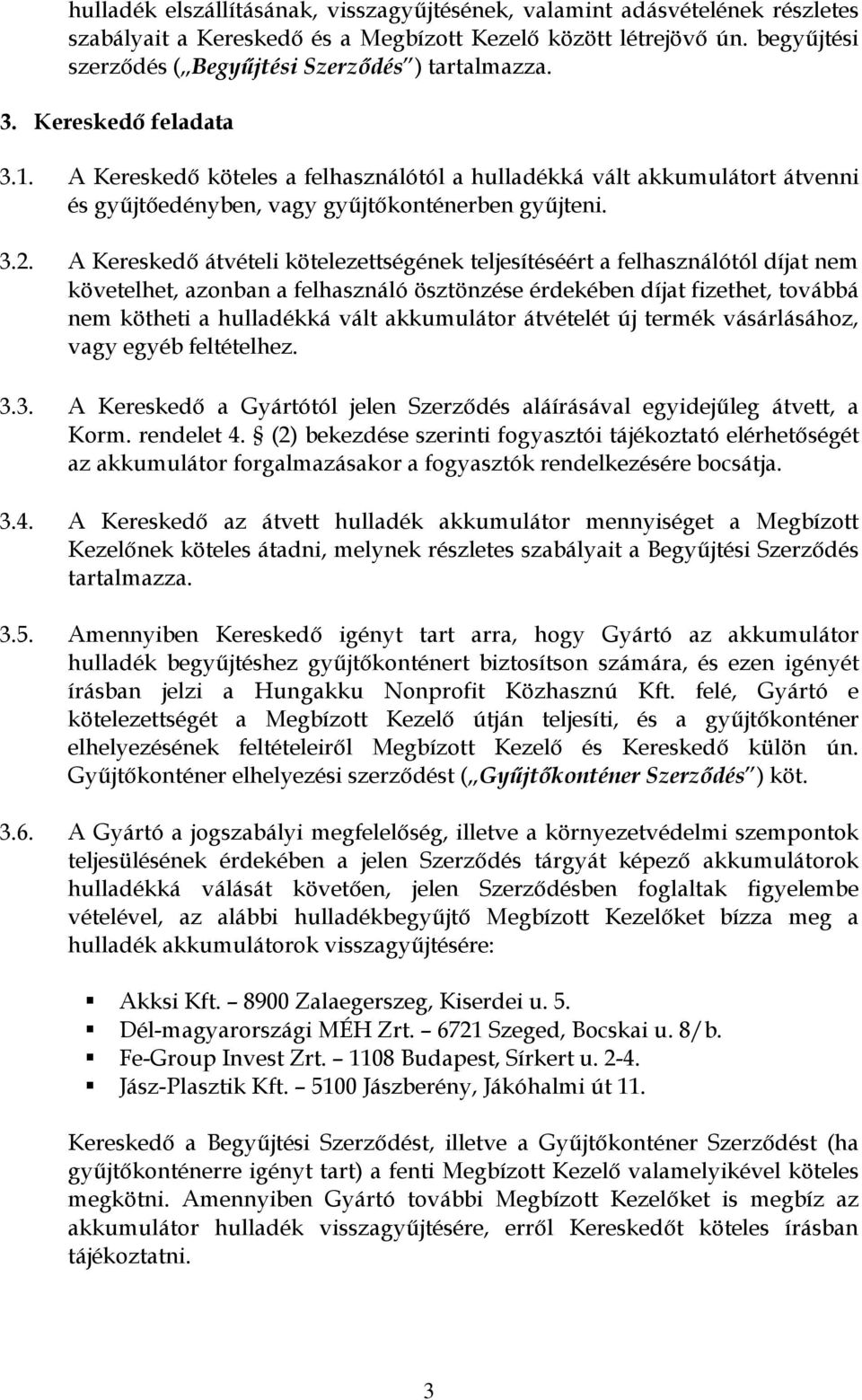 A Kereskedő köteles a felhasználótól a hulladékká vált akkumulátort átvenni és gyűjtőedényben, vagy gyűjtőkonténerben gyűjteni. 3.2.