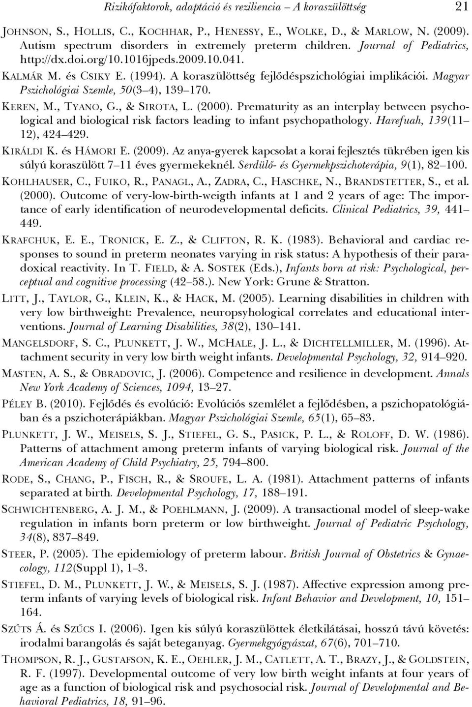 KEREN, M., TYANO, G., & SIROTA, L. (2000). Prematurity as an interplay between psychological and biological risk factors leading to infant psychopathology. Harefuah, 139(11 12), 424 429. KIRÁLDI K.
