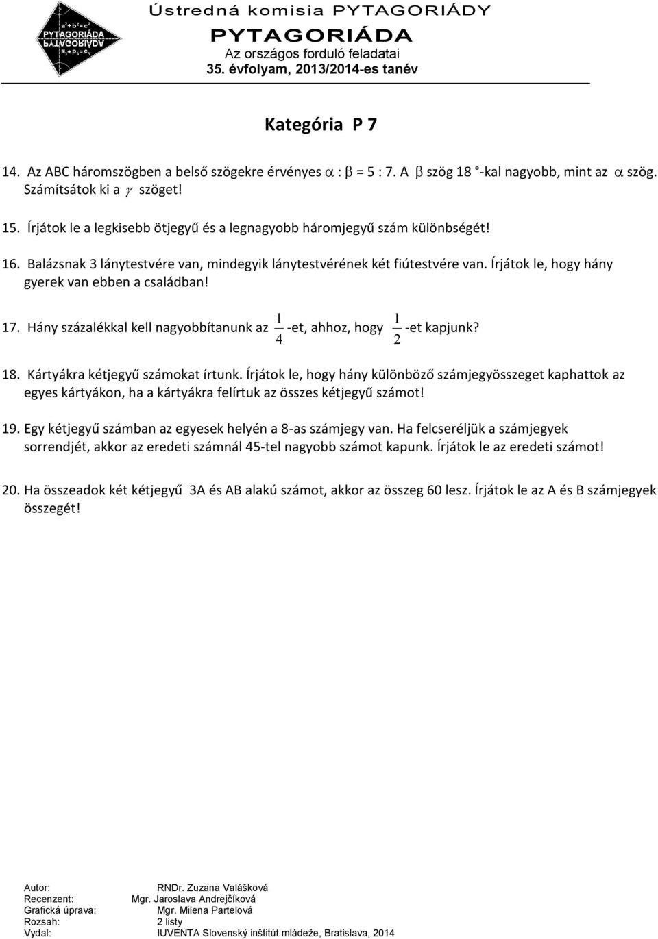 Írjátok le, hogy hány gyerek van ebben a családban! 1 1 17. Hány százalékkal kell nagyobbítanunk az -et, ahhoz, hogy -et kapjunk? 4 2 18. Kártyákra kétjegyű számokat írtunk.