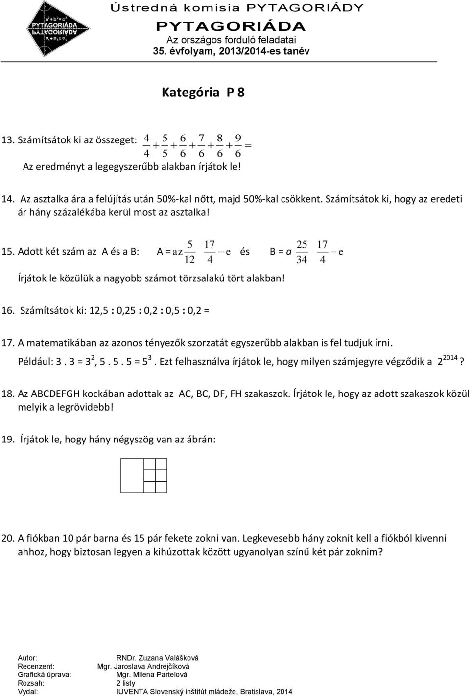 Adott két szám az A és a B: A = az 5 17 12 4 e 25 és B = a 34 Írjátok le közülük a nagyobb számot törzsalakú tört alakban! 17 4 e 16. Számítsátok ki: 12,5 : 0,25 : 0,2 : 0,5 : 0,2 = 17.