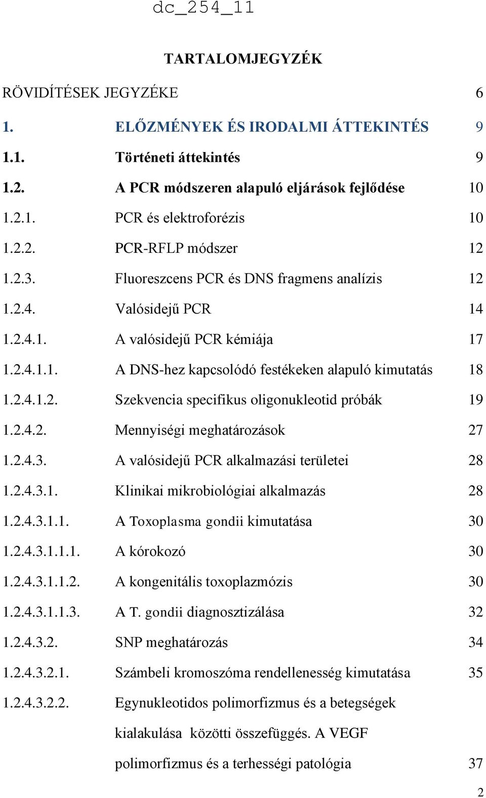 2.4.2. Mennyiségi meghatározások 27 1.2.4.3. A valósidejű PCR alkalmazási területei 28 1.2.4.3.1. Klinikai mikrobiológiai alkalmazás 28 1.2.4.3.1.1. A Toxoplasma gondii kimutatása 30 1.2.4.3.1.1.1. A kórokozó 30 1.
