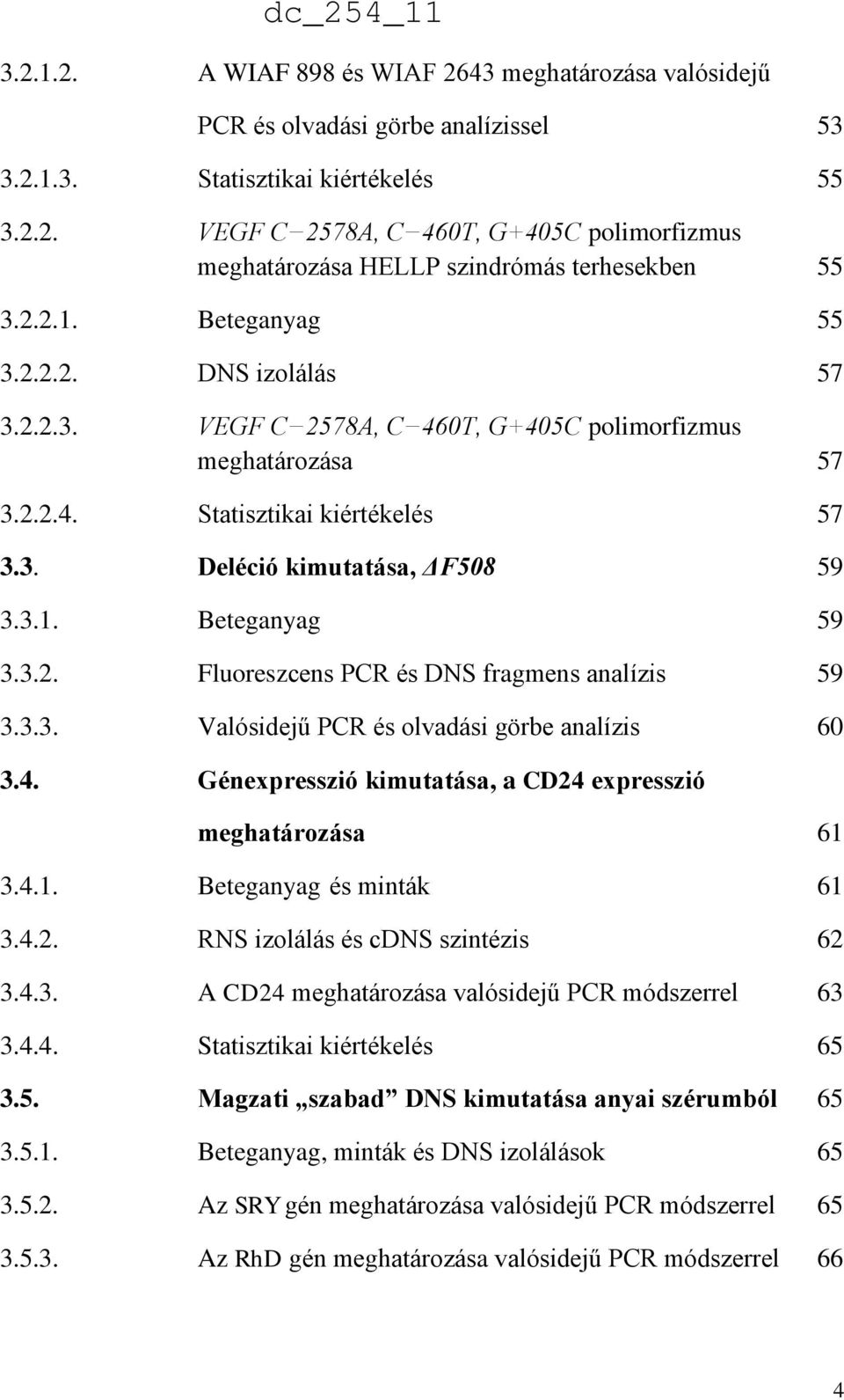 3.2. Fluoreszcens PCR és DNS fragmens analízis 59 3.3.3. Valósidejű PCR és olvadási görbe analízis 60 3.4. Génexpresszió kimutatása, a CD24 expresszió meghatározása 61 3.4.1. Beteganyag és minták 61 3.