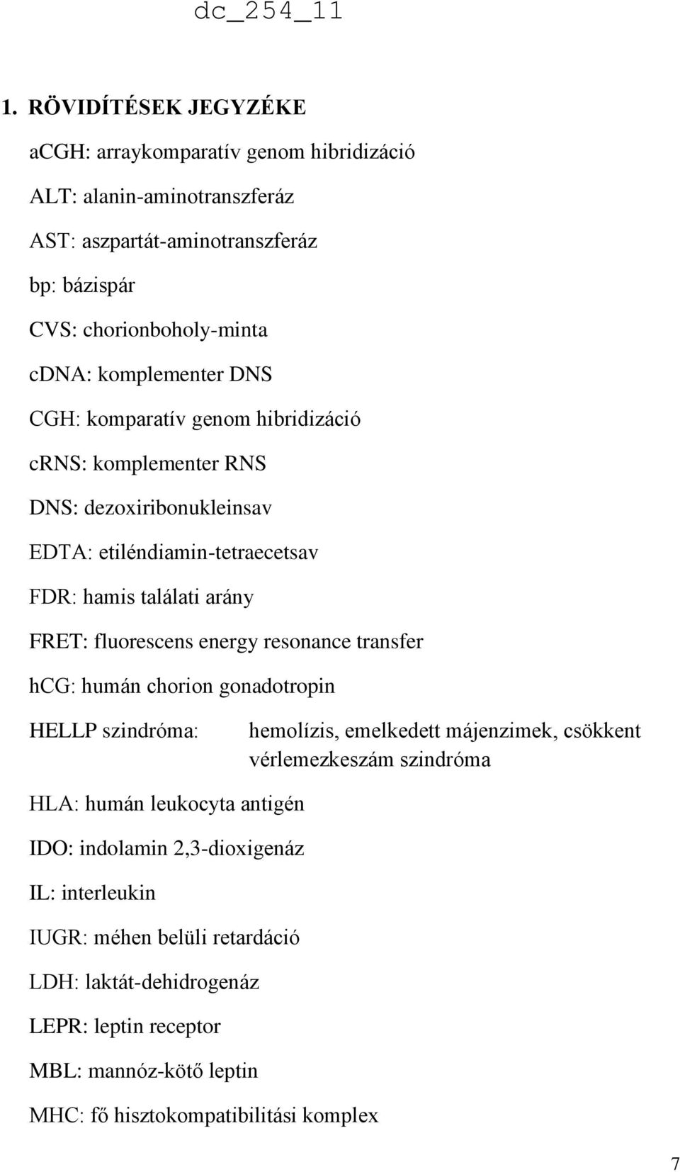 energy resonance transfer hcg: humán chorion gonadotropin HELLP szindróma: hemolízis, emelkedett májenzimek, csökkent vérlemezkeszám szindróma HLA: humán leukocyta antigén IDO: