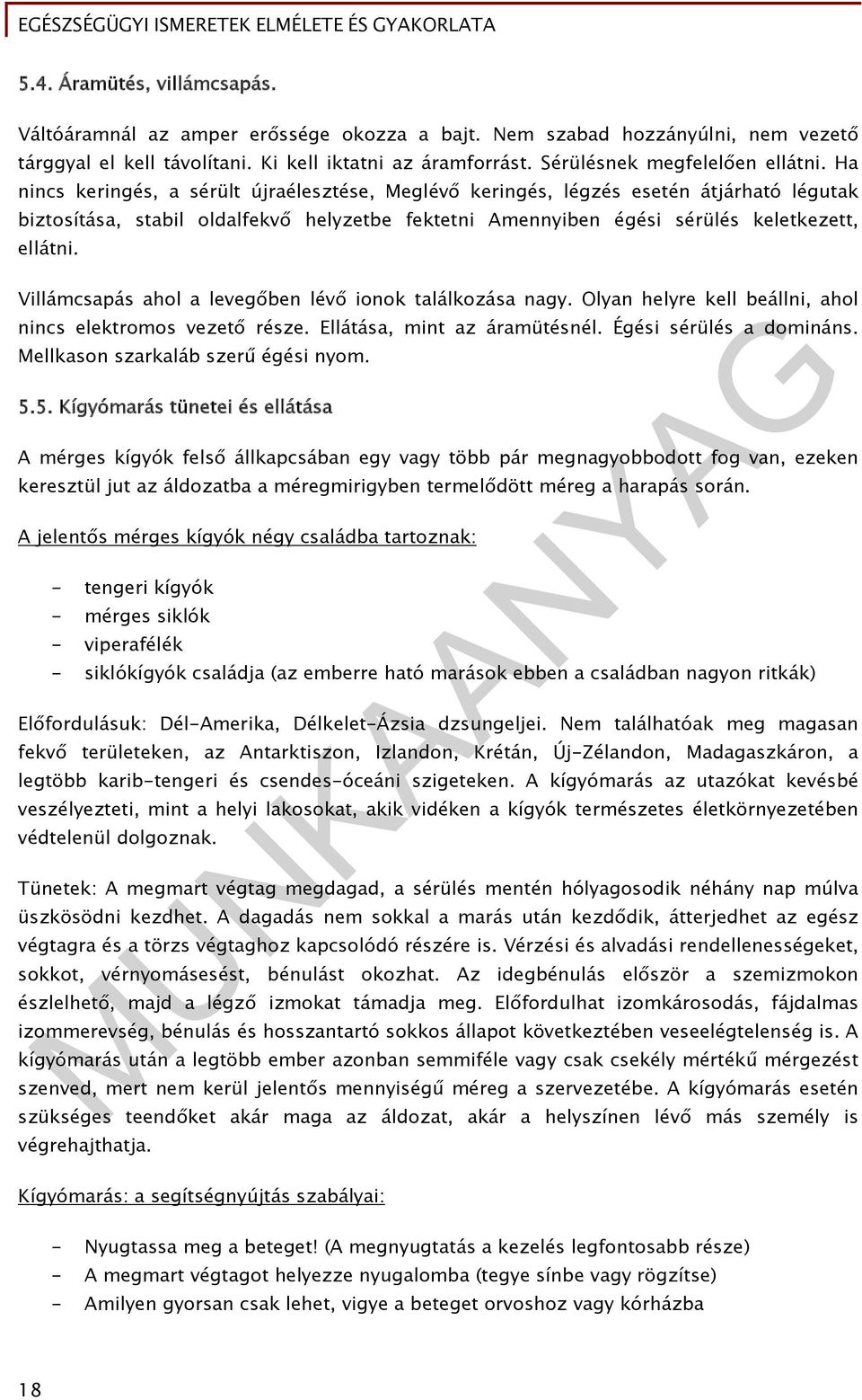 Ha nincs keringés, a sérült újraélesztése, Meglévő keringés, légzés esetén átjárható légutak biztosítása, stabil oldalfekvő helyzetbe fektetni Amennyiben égési sérülés keletkezett, ellátni.