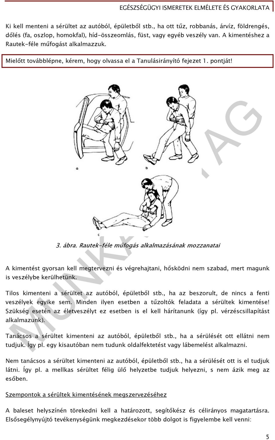 Rautek-féle műfogás alkalmazásának mozzanatai A kimentést gyorsan kell megtervezni és végrehajtani, hősködni nem szabad, mert magunk is veszélybe kerülhetünk.