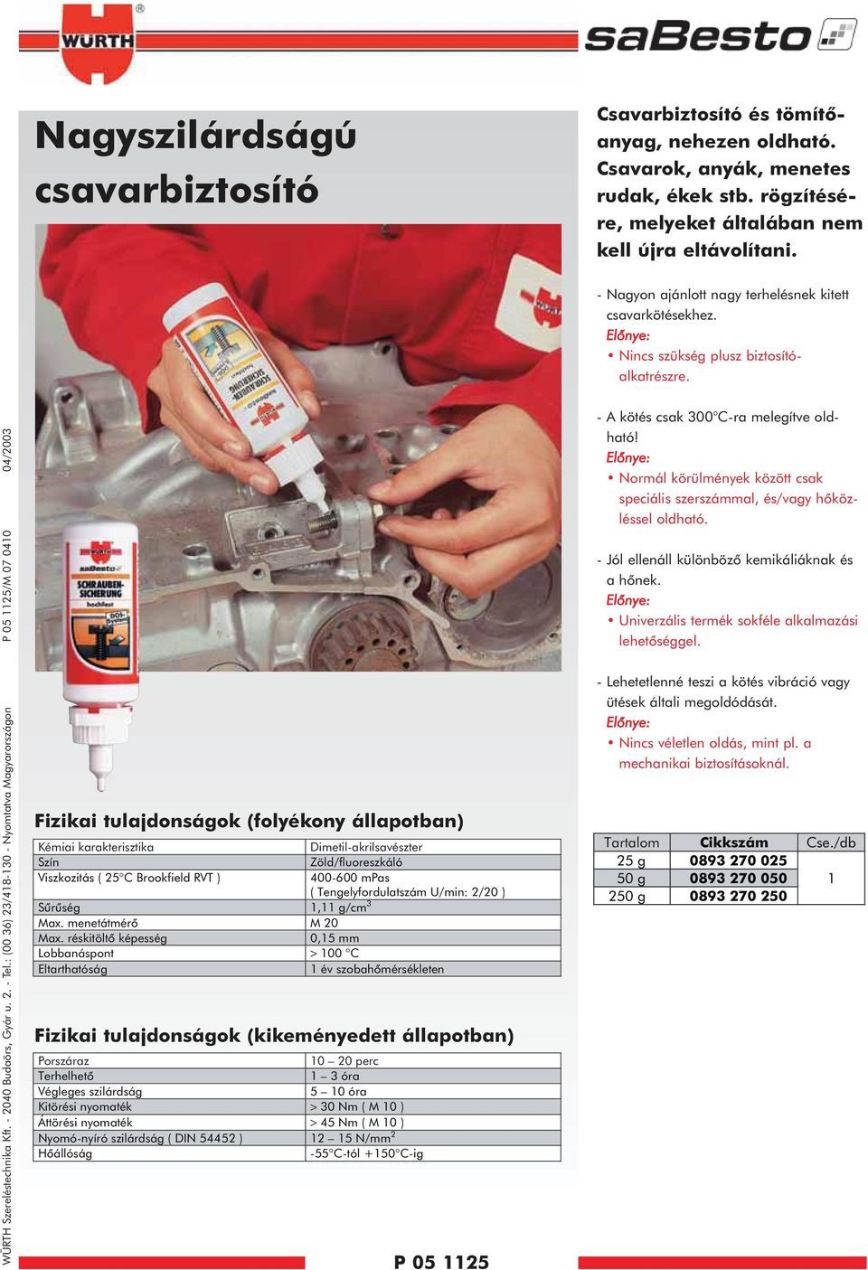 : (00 36) 23/4830 Nyomtatva Magyarországon P 05 25/M 07 040 04/2003 Fizikai tulajdonságok (folyékony állapotban) Kémiai karakterisztika Dimetilakrilsavészter Szín Zöld/fluoreszkáló Viszkozitás ( 25 C