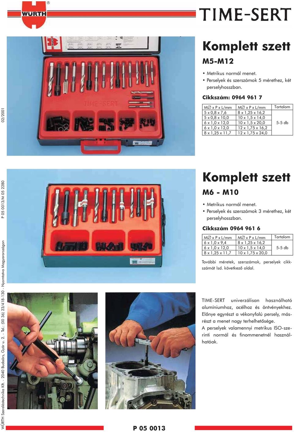 x 2,0 2 x,75 x 6,2 8 x,25 x,7 2 x,75 x 24,0 Komplett szett M6 M0 Metrikus normál menet. Perselyek és szerszámok 3 mérethez, két perselyhosszban.