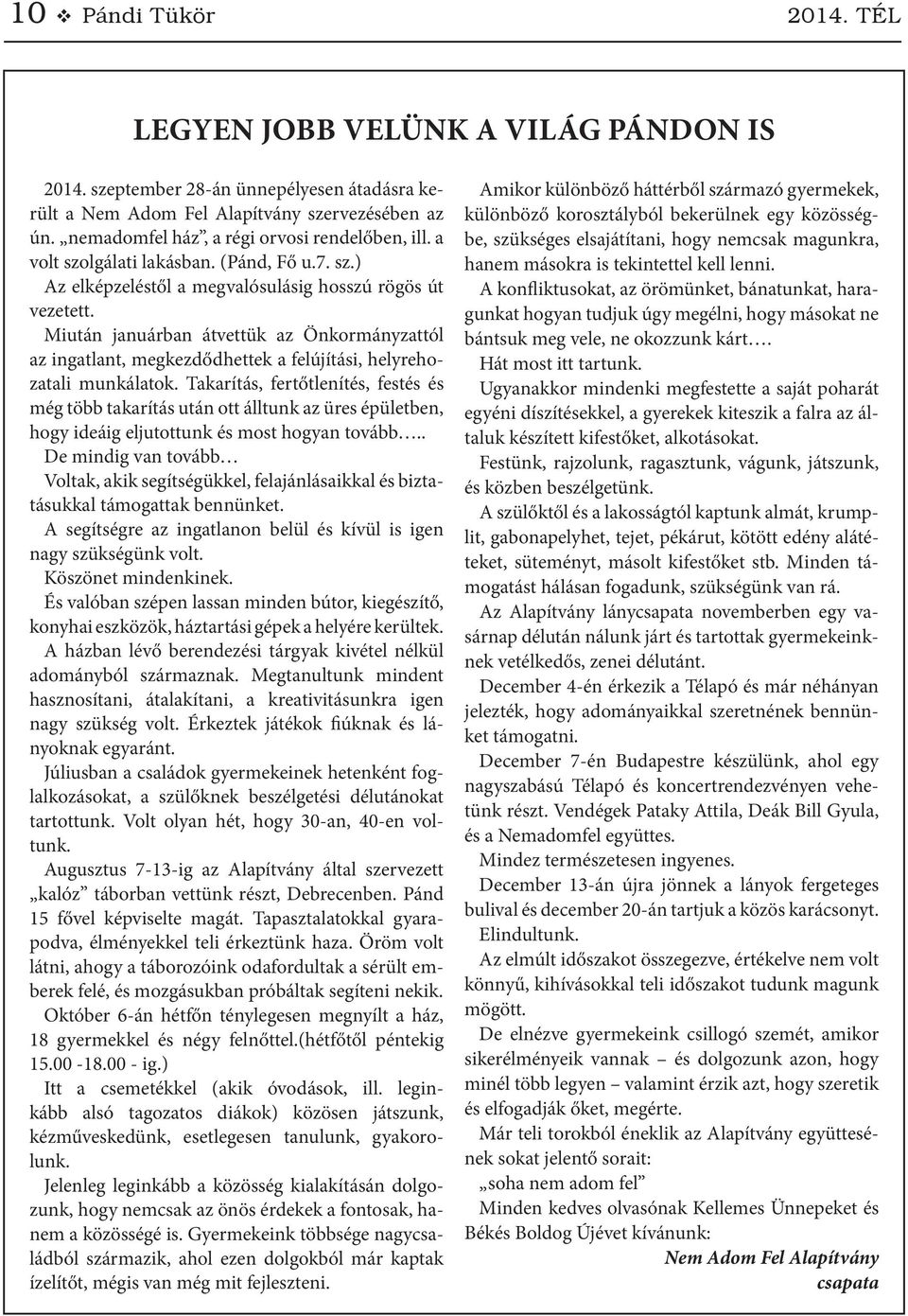 Miután januárban átvettük az Önkormányzattól az ingatlant, megkezdődhettek a felújítási, helyrehozatali munkálatok.