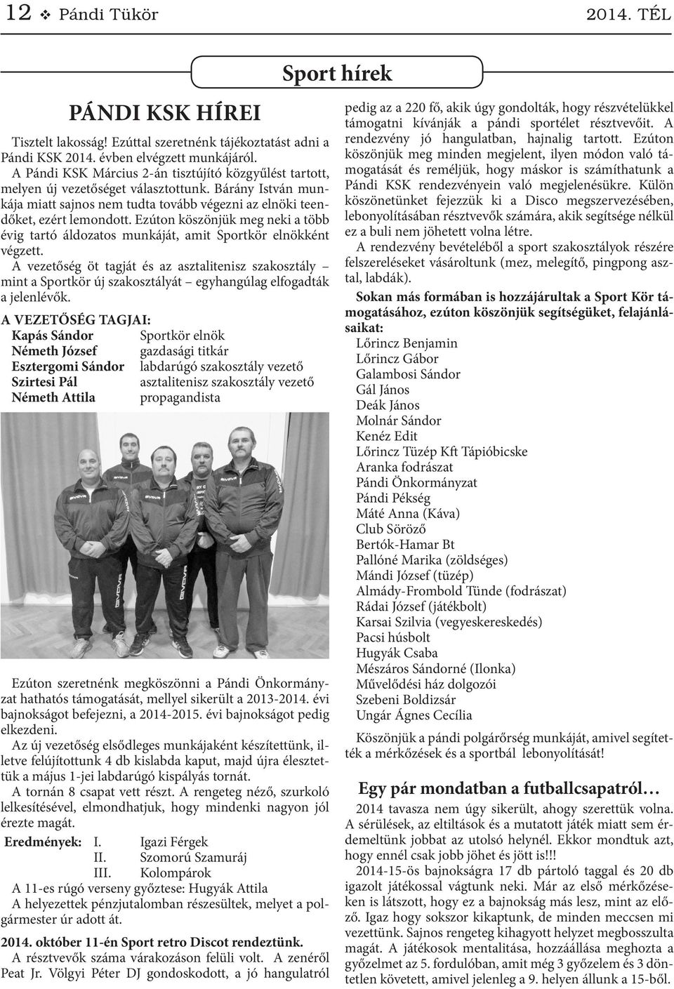 Ezúton köszönjük meg neki a több évig tartó áldozatos munkáját, amit Sportkör elnökként végzett.