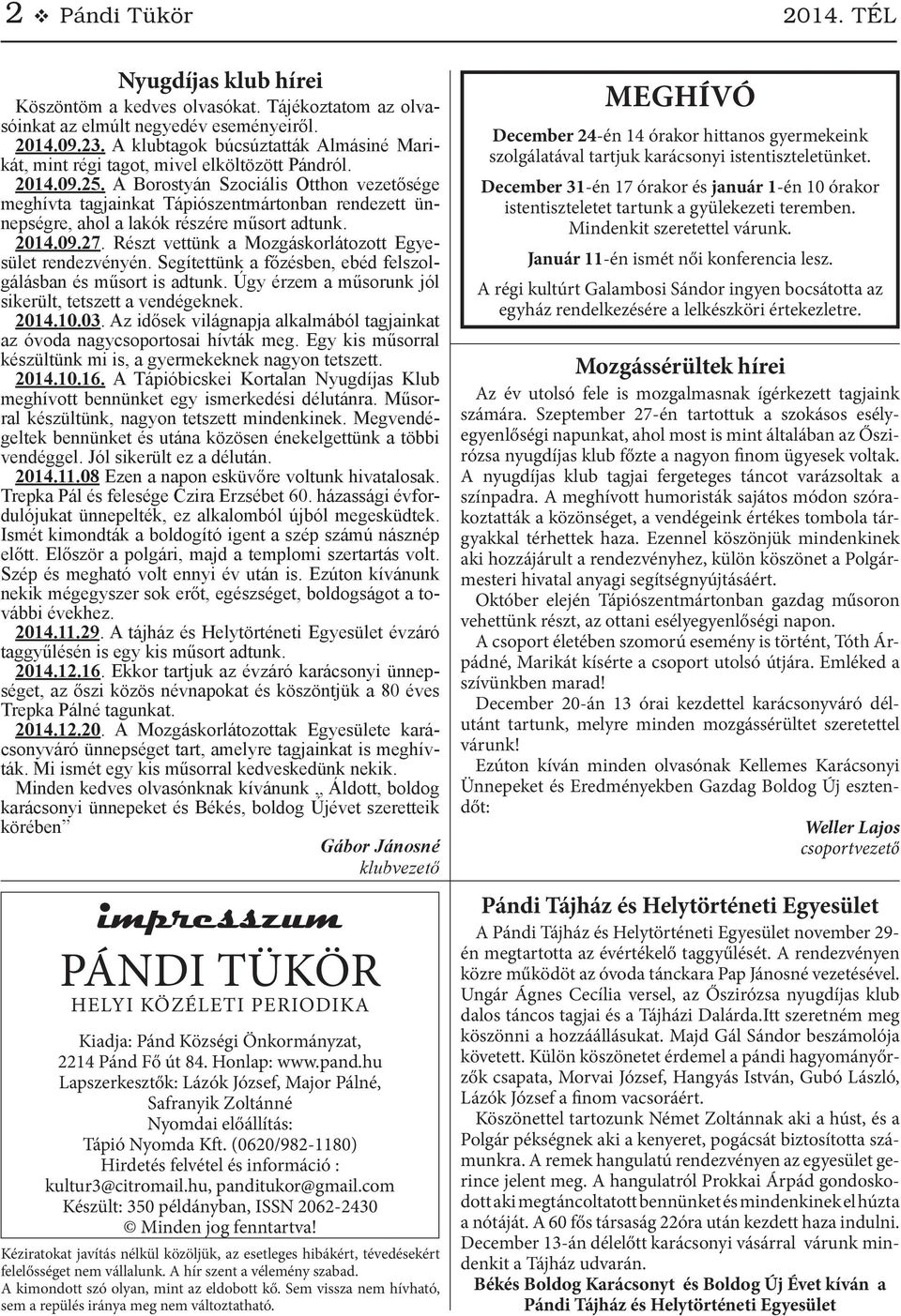 A Borostyán Szociális Otthon vezetősége meghívta tagjainkat Tápiószentmártonban rendezett ünnepségre, ahol a lakók részére műsort adtunk. 2014.09.27.