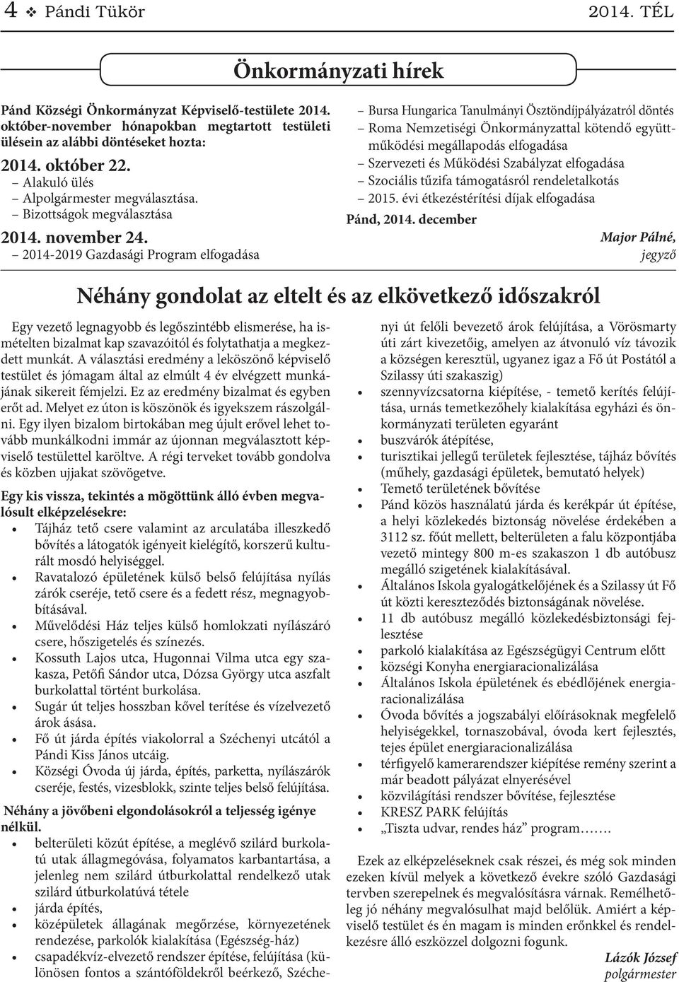 2014-2019 Gazdasági Program elfogadása Bursa Hungarica Tanulmányi Ösztöndíjpályázatról döntés Roma Nemzetiségi Önkormányzattal kötendő együttműködési megállapodás elfogadása Szervezeti és Működési