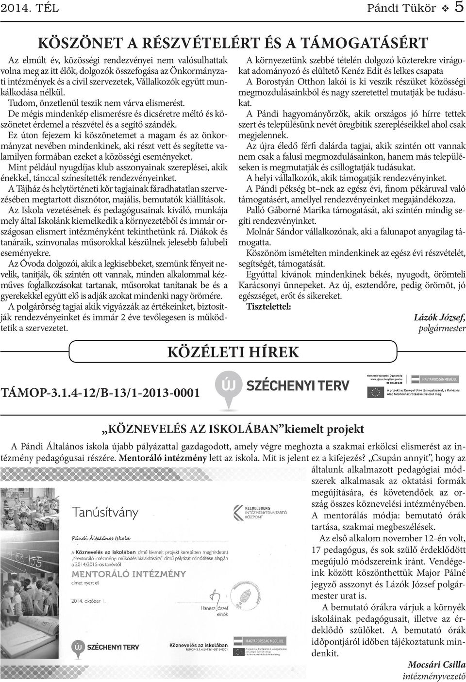 De mégis mindenkép elismerésre és dicséretre méltó és köszönetet érdemel a részvétel és a segítő szándék.