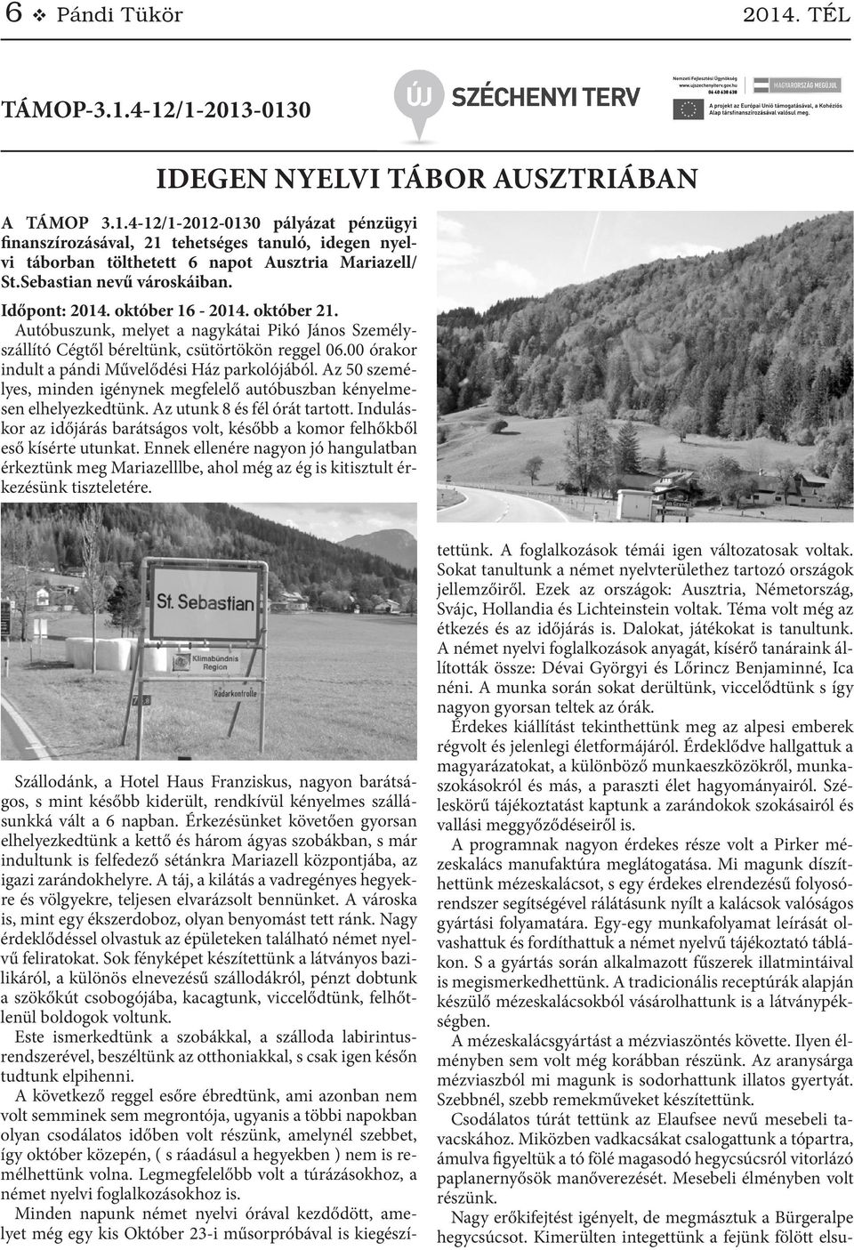 00 órakor indult a pándi Művelődési Ház parkolójából. Az 50 személyes, minden igénynek megfelelő autóbuszban kényelmesen elhelyezkedtünk. Az utunk 8 és fél órát tartott.