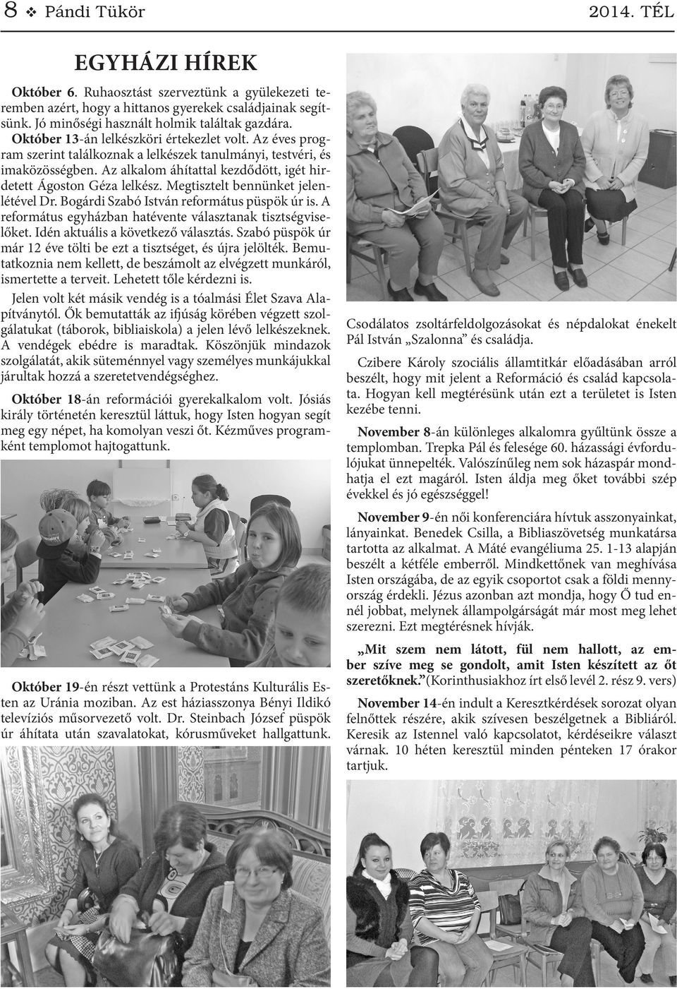 Megtisztelt bennünket jelenlétével Dr. Bogárdi Szabó István református püspök úr is. A református egyházban hatévente választanak tisztségviselőket. Idén aktuális a következő választás.