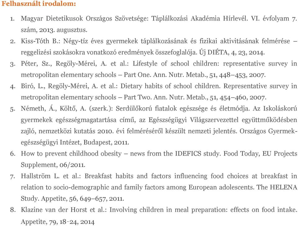 : Lifestyle of school children: representative survey in metropolitan elementary schools Part One. Ann. Nutr. Metab., 51, 448 453, 2007. 4. Biró, L., Regöly-Mérei, A. et al.