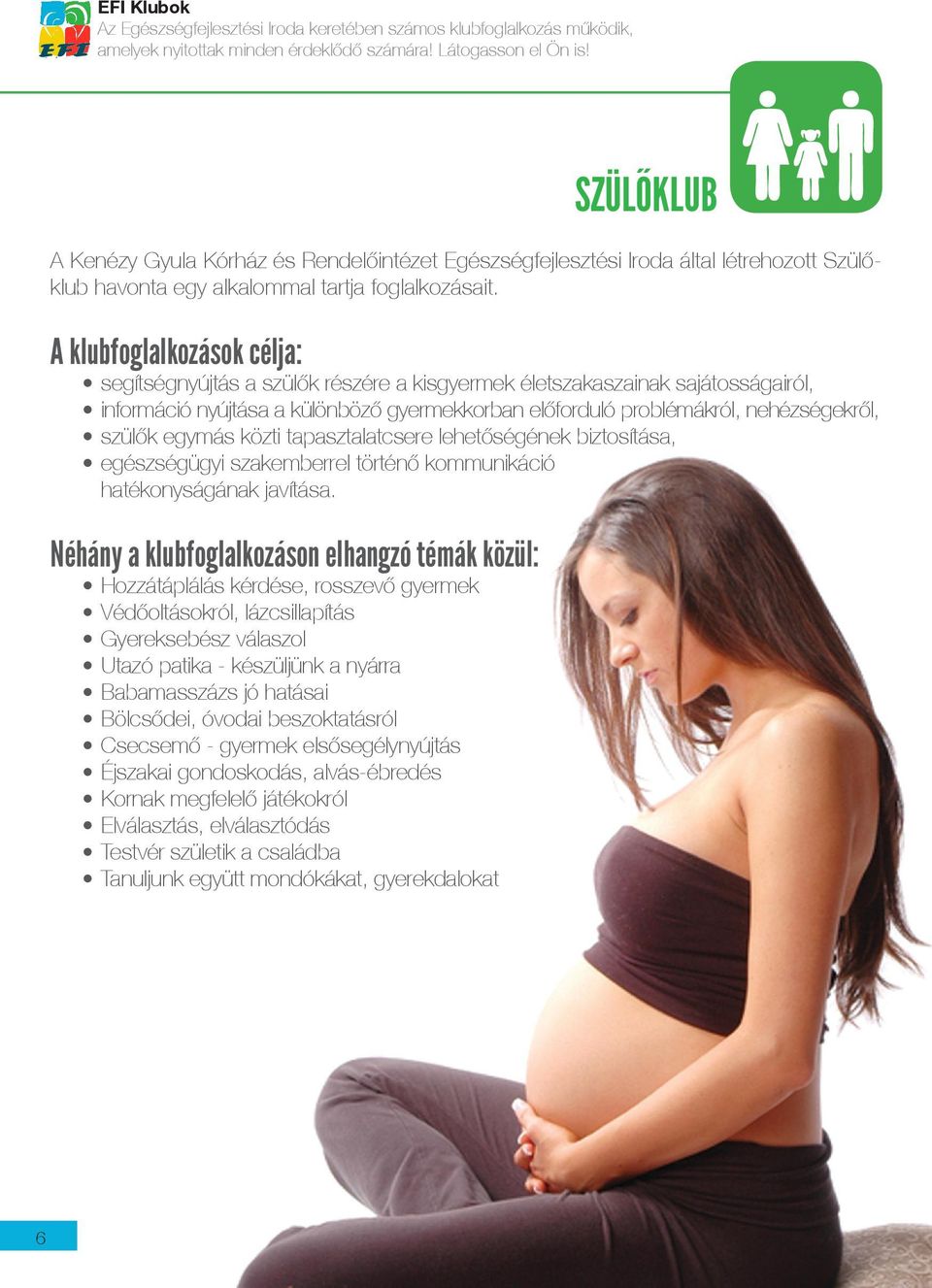 A klubfoglalkozások célja: segítségnyújtás a szülők részére a kisgyermek életszakaszainak sajátosságairól, információ nyújtása a különböző gyermekkorban előforduló problémákról, nehézségekről, szülők