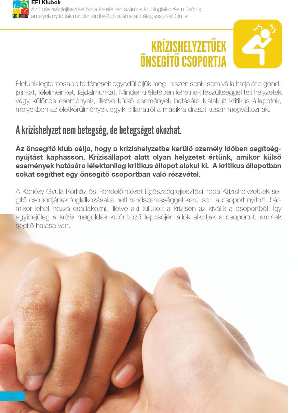 Mindenki életében lehetnek feszültséggel teli helyzetek vagy különös események, illetve külső események hatására kialakult kritikus állapotok, melyekben az életkörülmények egyik pillanatról a másikra