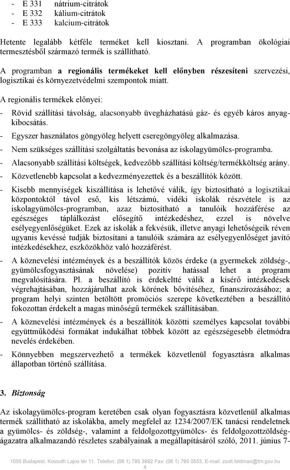 A regionális termékek előnyei: - Rövid szállítási távolság, alacsonyabb üvegházhatású gáz- és egyéb káros anyagkibocsátás. - Egyszer használatos göngyöleg helyett cseregöngyöleg alkalmazása.