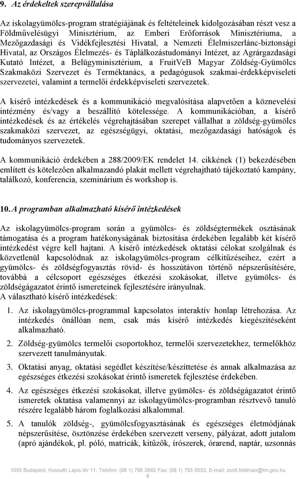 a FruitVeB Magyar Zöldség-Gyümölcs Szakmaközi Szervezet és Terméktanács, a pedagógusok szakmai-érdekképviseleti szervezetei, valamint a termelői érdekképviseleti szervezetek.