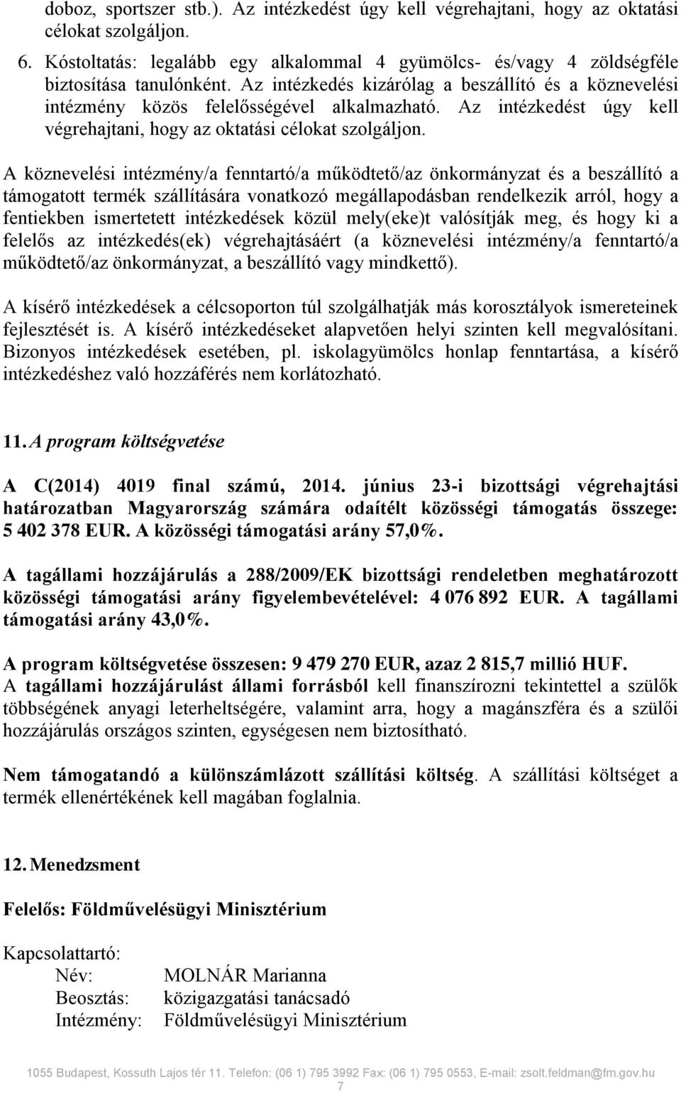 A köznevelési intézmény/a fenntartó/a működtető/az önkormányzat és a beszállító a támogatott termék szállítására vonatkozó megállapodásban rendelkezik arról, hogy a fentiekben ismertetett