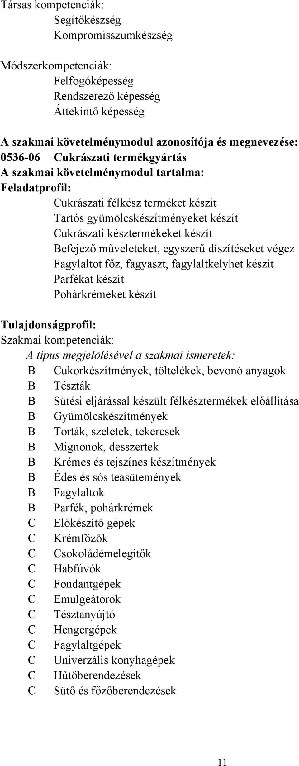 egyszerű díszítéseket végez Fagylaltot főz, fagyaszt, fagylaltkelyhet készít Parfékat készít Pohárkrémeket készít Tulajdonságprofil: Szakmai kompetenciák: A típus megjelölésével a szakmai ismeretek: