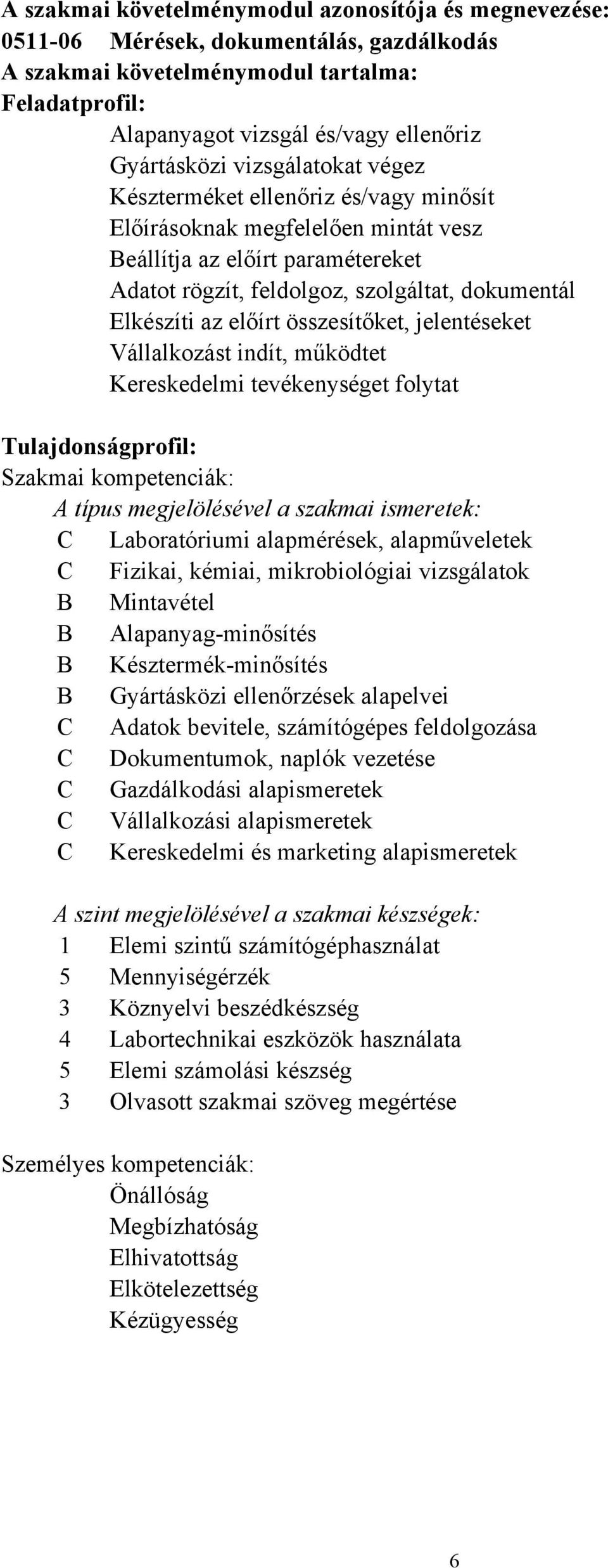 összesítőket, jelentéseket Vállalkozást indít, működtet Kereskedelmi tevékenységet folytat Tulajdonságprofil: Szakmai kompetenciák: A típus megjelölésével a szakmai ismeretek: C Laboratóriumi