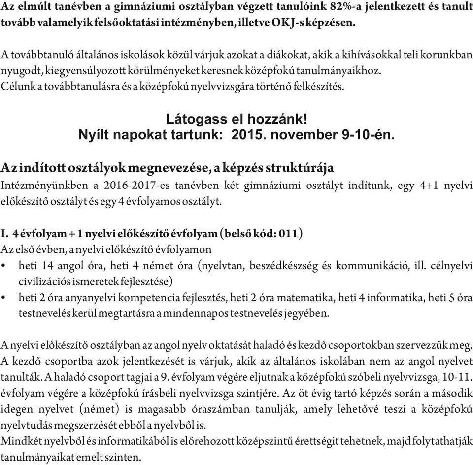 Célunk a továbbtanulásra és a középfokú nyelvvizsgára történ felkészítés. Látogass el hozzánk! Nyílt napokat tartunk: 2015. november 9-10-én.