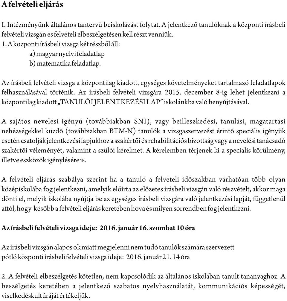 Az írásbeli felvételi vizsga a központilag kiado, egységes követelményeket tartalmazó feladatlapok felhasználásával történik. Az írásbeli felvételi vizsgára 2015.