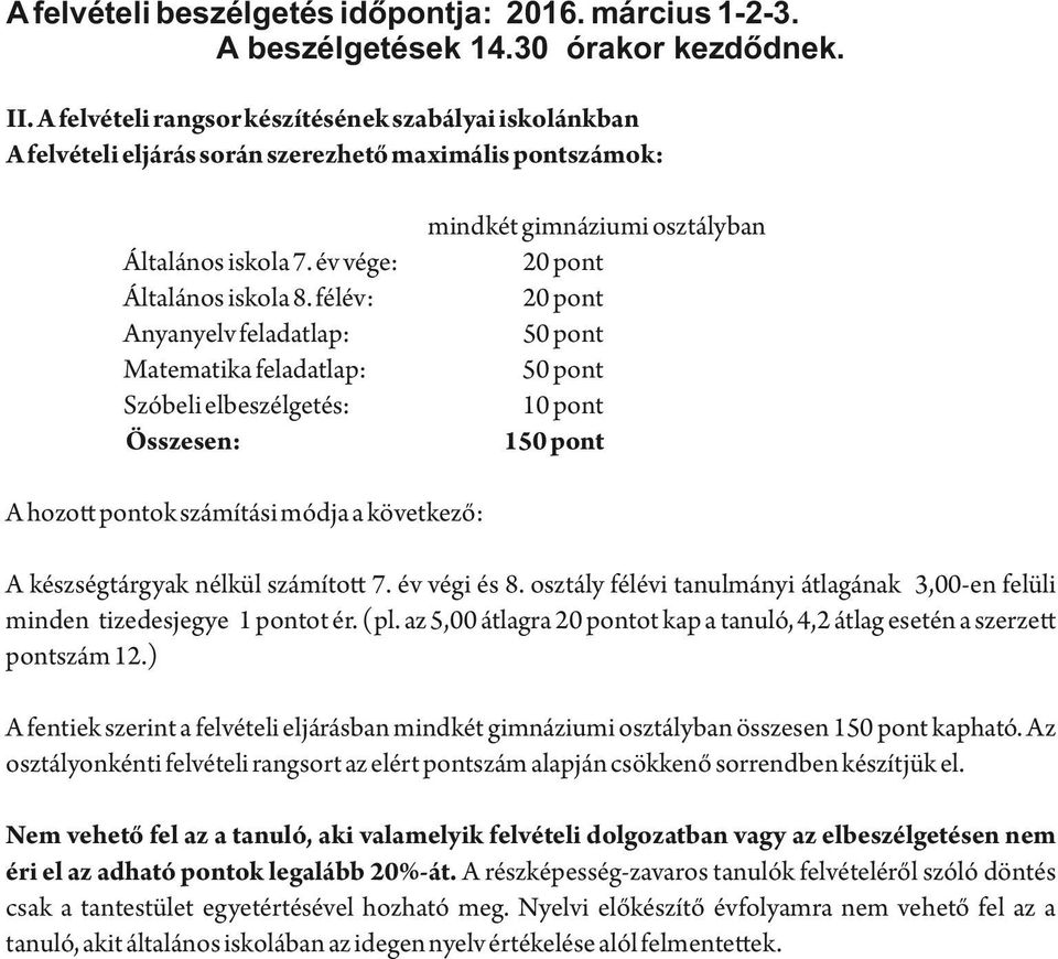 félév: Anyanyelv feladatlap: Matematika feladatlap: Szóbeli elbeszélgetés: Összesen: mindkét gimnáziumi osztályban 20 pont 20 pont 50 pont 50 pont 10 pont 150 pont A hozo pontok számítási módja a