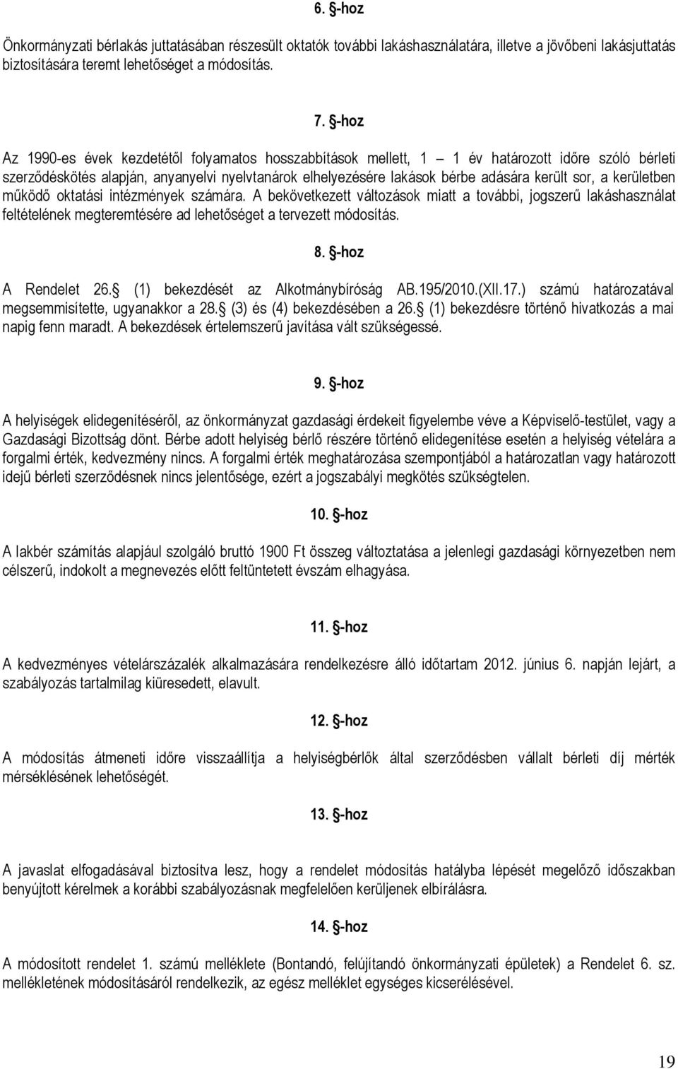 sor, a kerületben működő oktatási intézmények számára. A bekövetkezett változások miatt a további, jogszerű lakáshasználat feltételének megteremtésére ad lehetőséget a tervezett módosítás. 8.