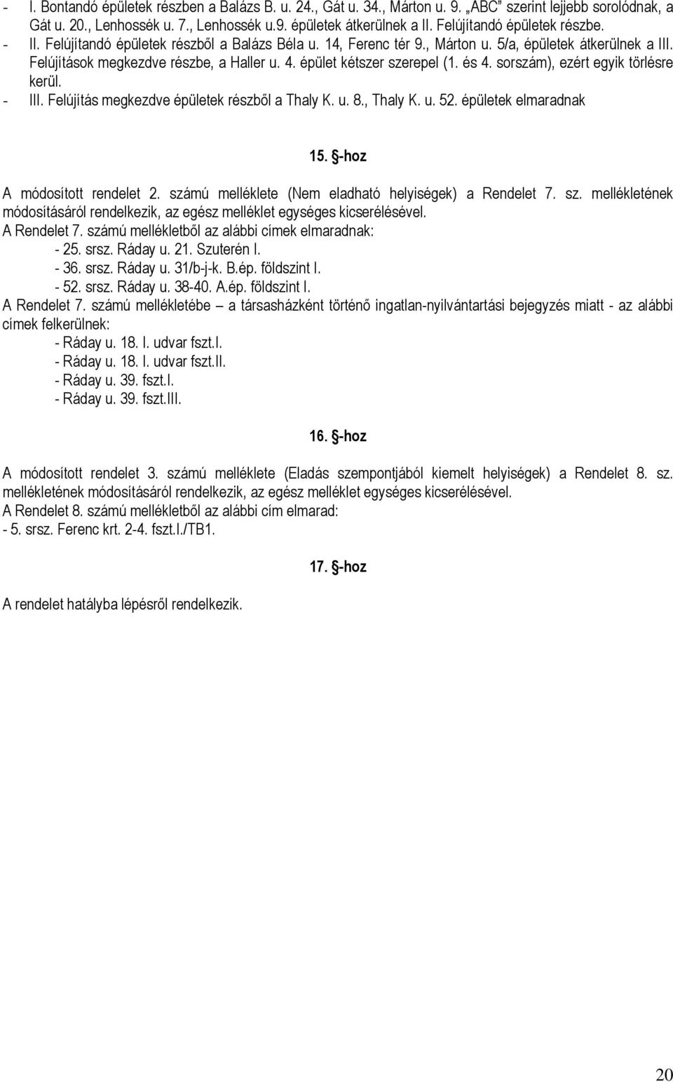 épület kétszer szerepel (1. és 4. sorszám), ezért egyik törlésre kerül. - III. Felújítás megkezdve épületek részből a Thaly K. u. 8., Thaly K. u. 52. épületek elmaradnak 15.