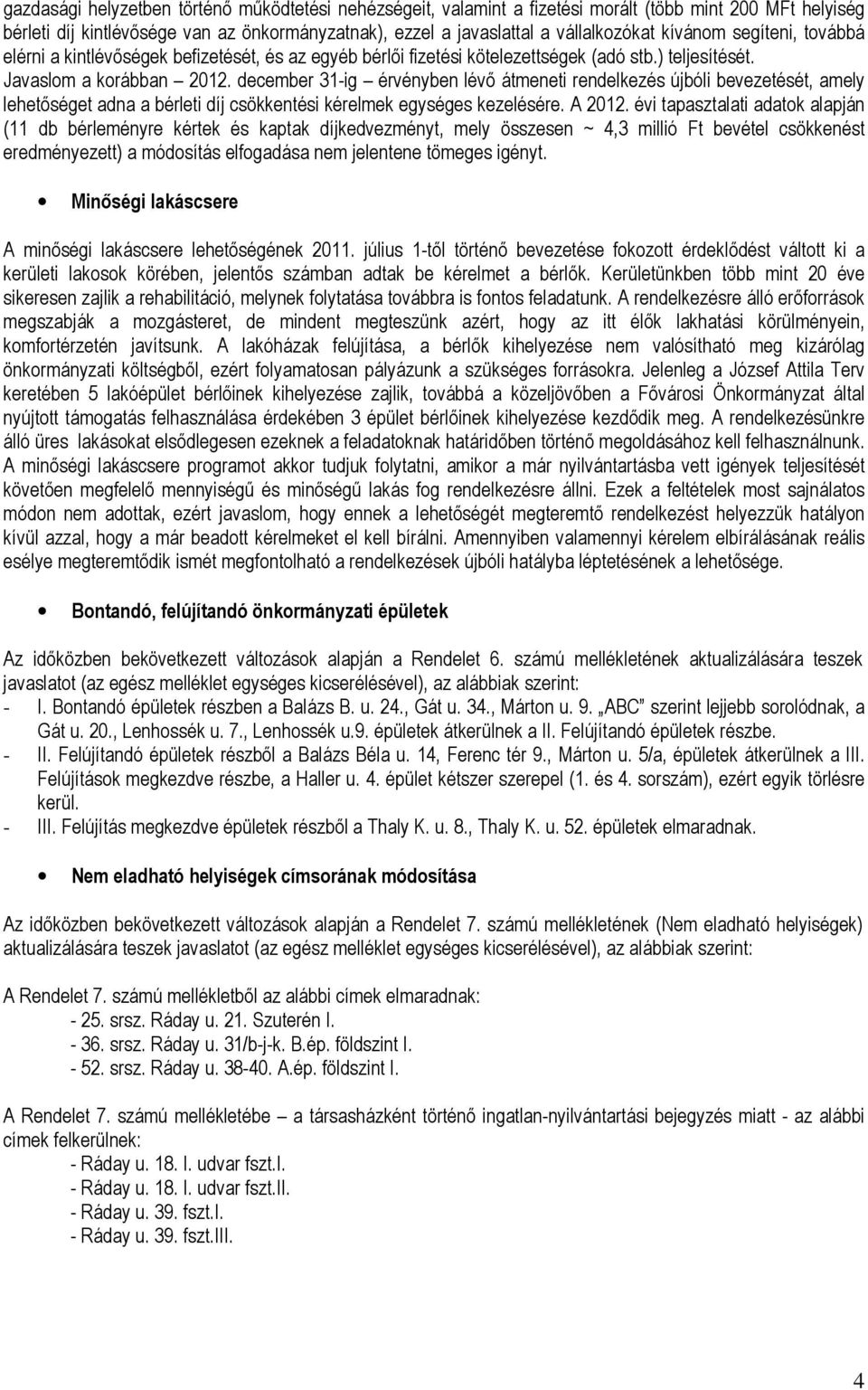 december 31-ig érvényben lévő átmeneti rendelkezés újbóli bevezetését, amely lehetőséget adna a bérleti díj csökkentési kérelmek egységes kezelésére. A 2012.