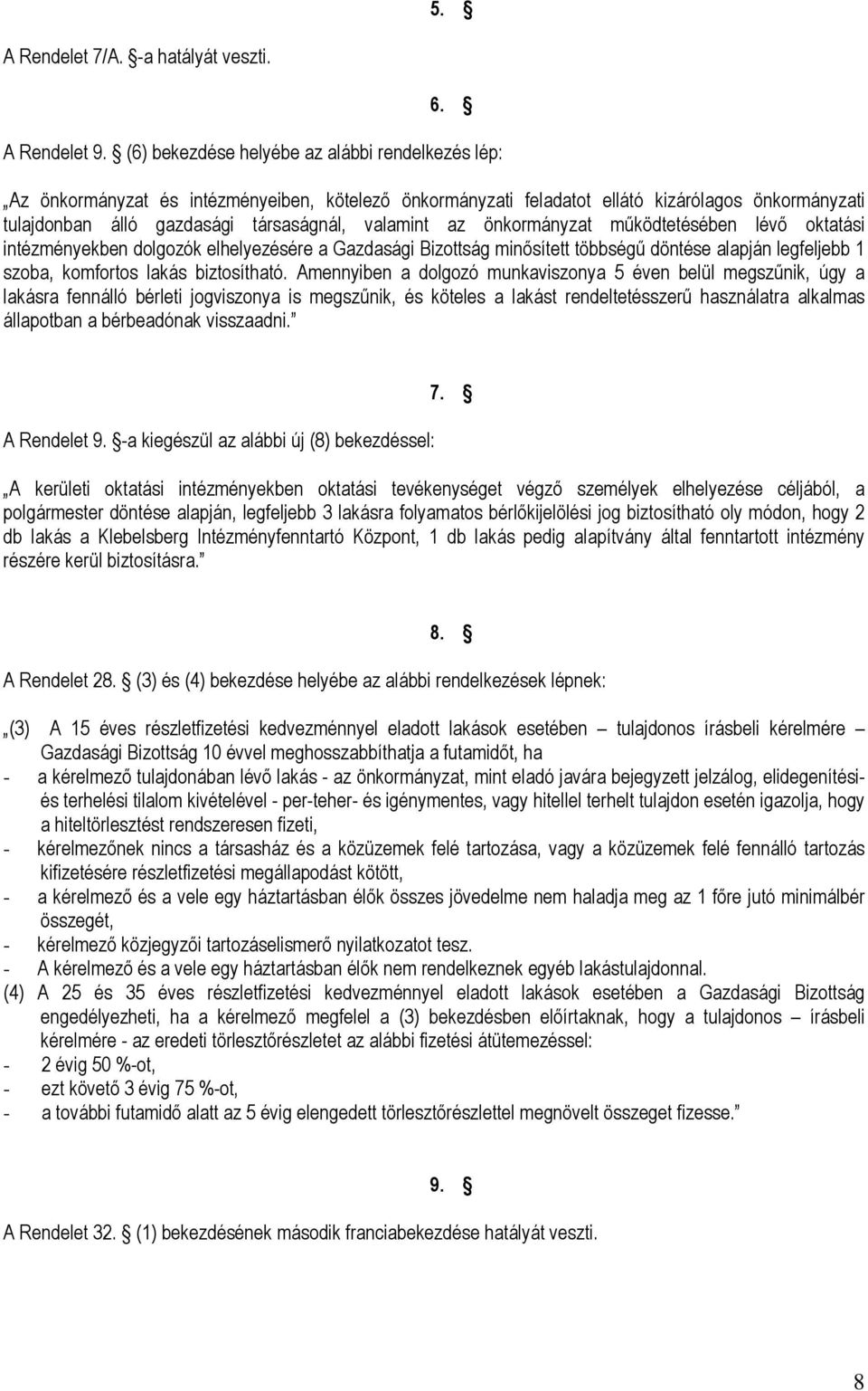 az önkormányzat működtetésében lévő oktatási intézményekben dolgozók elhelyezésére a Gazdasági Bizottság minősített többségű döntése alapján legfeljebb 1 szoba, komfortos lakás biztosítható.