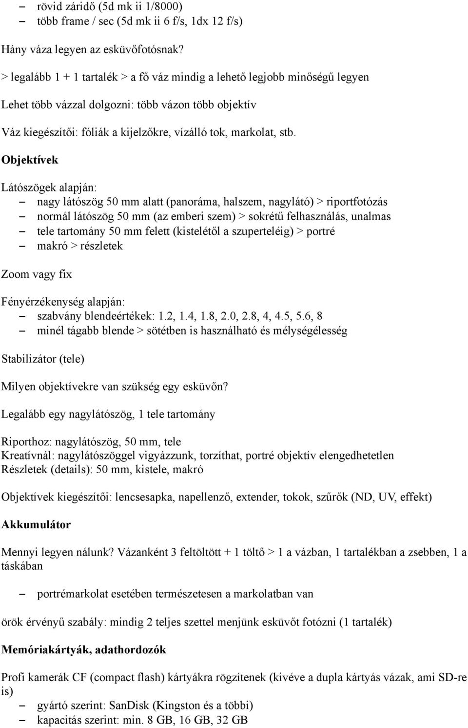 Objektívek Látószögek alapján: nagy látószög 50 mm alatt (panoráma, halszem, nagylátó) > riportfotózás normál látószög 50 mm (az emberi szem) > sokrétű felhasználás, unalmas tele tartomány 50 mm