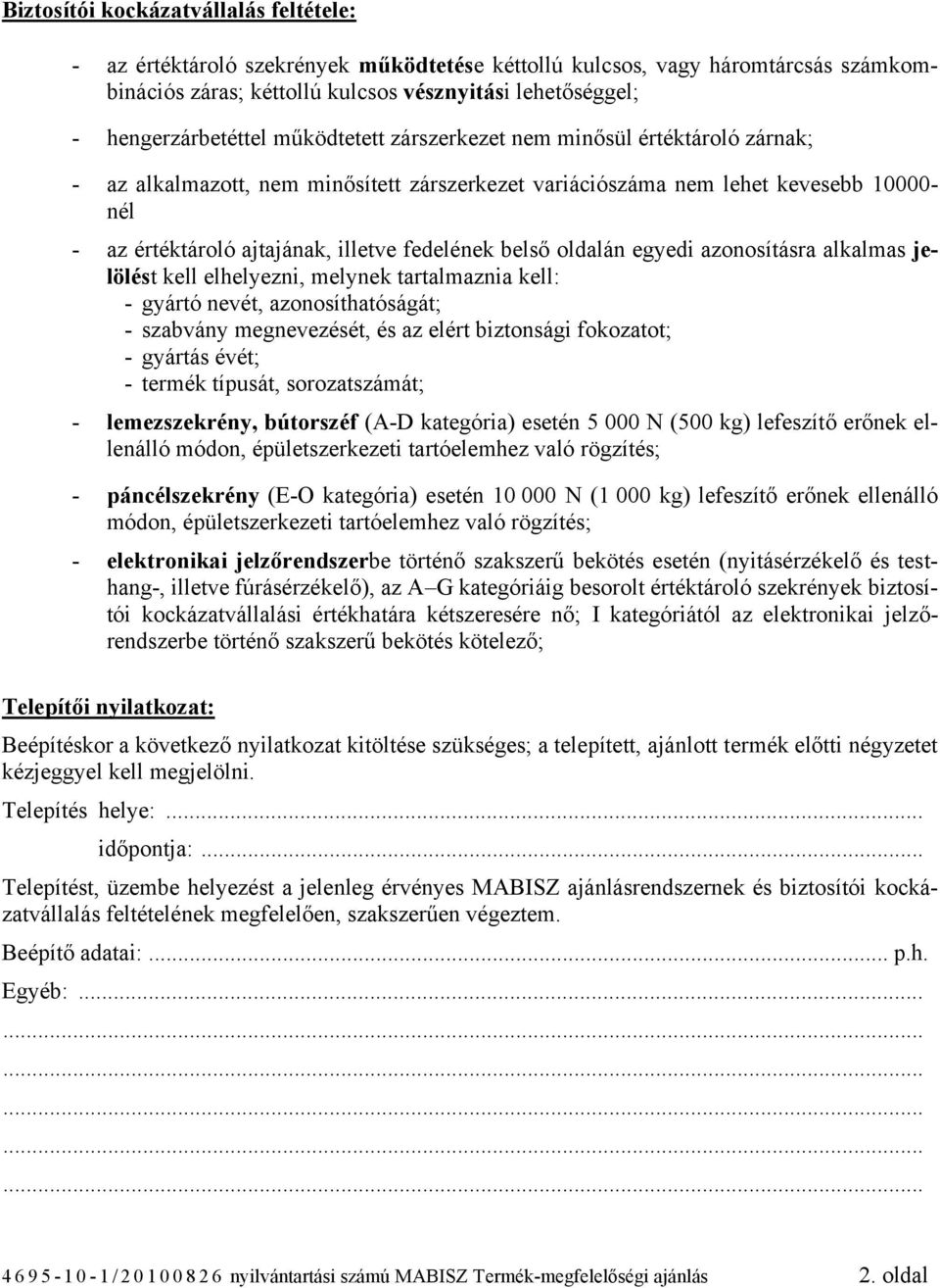 illetve fedelének belső oldalán egyedi azonosításra alkalmas jelölést kell elhelyezni, melynek tartalmaznia kell: - gyártó nevét, azonosíthatóságát; - szabvány megnevezését, és az elért biztonsági