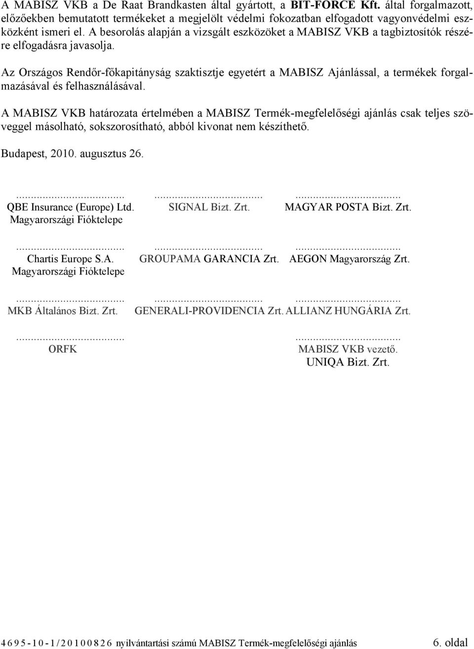 Az Országos Rendőr-főkapitányság szaktisztje egyetért a MABISZ Ajánlással, a termékek forgalmazásával és felhasználásával.