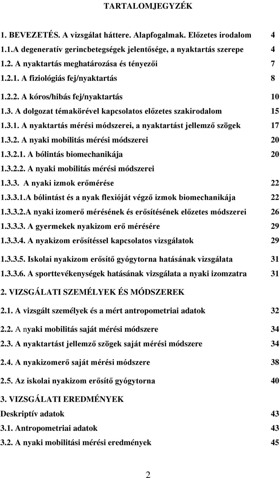 3.2. A nyaki mobilitás mérési módszerei 20 1.3.2.1. A bólintás biomechanikája 20 1.3.2.2. A nyaki mobilitás mérési módszerei 1.3.3. A nyaki izmok erőmérése 22 1.3.3.1.A bólintást és a nyak flexióját végző izmok biomechanikája 22 1.