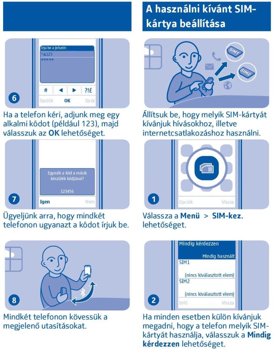 3456 7 Igen Nem Ügyeljünk arra, hogy mindkét telefonon ugyanazt a kódot írjuk be. Válassza a Menü > SIM-kez.