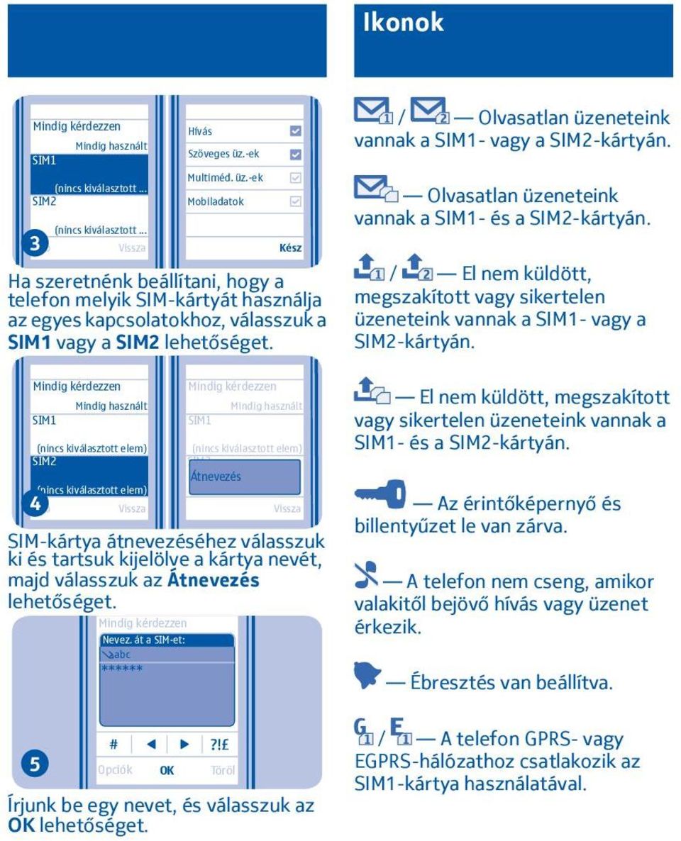 -ek Mobiladatok Kész Ha szeretnénk beállítani, hogy a telefon melyik SIM-kártyát használja az egyes kapcsolatokhoz, válasszuk a SIM vagy a SIM / Olvasatlan üzeneteink vannak a SIM- vagy a SIM-kártyán.