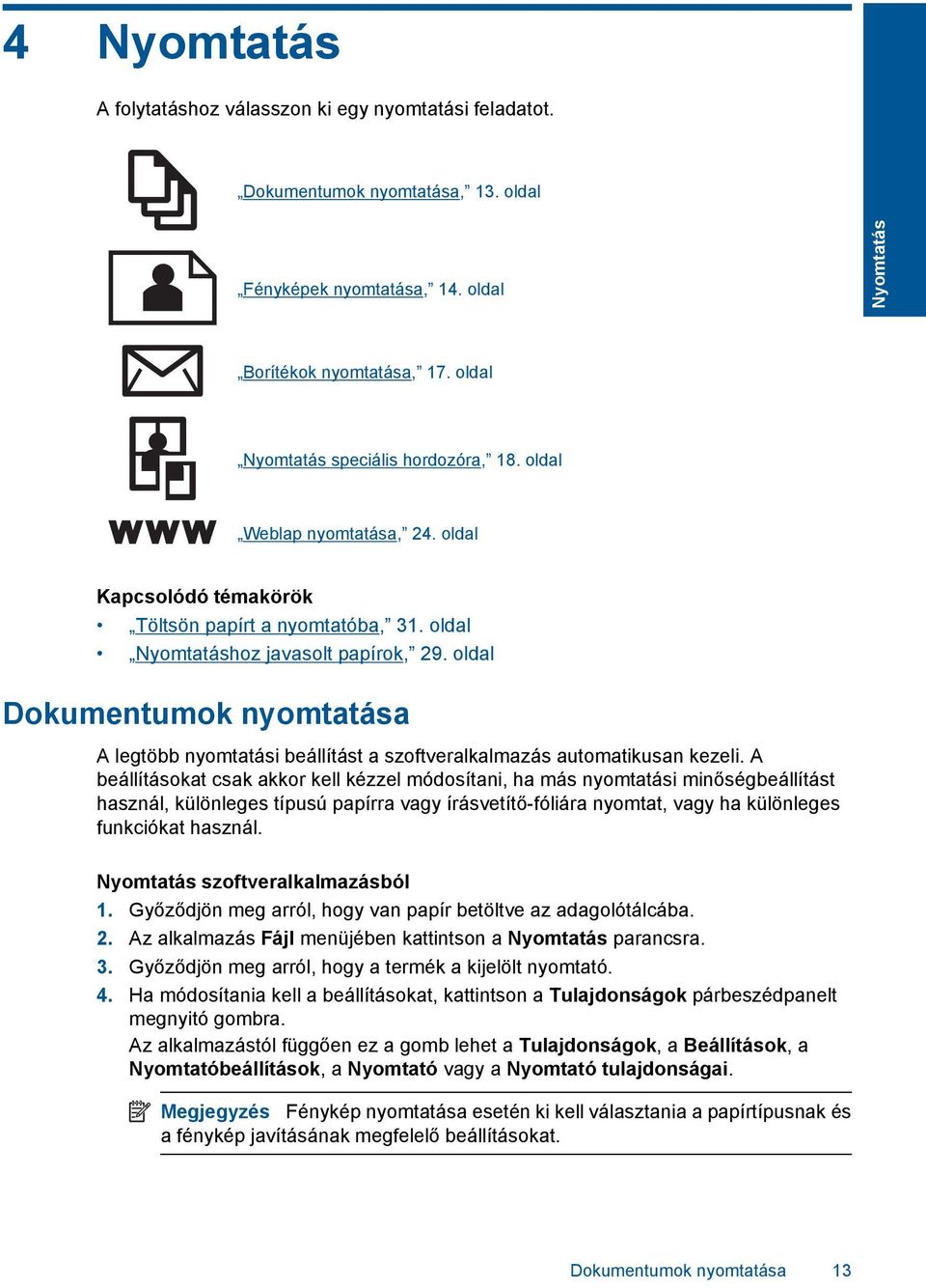 oldal Dokumentumok nyomtatása A legtöbb nyomtatási beállítást a szoftveralkalmazás automatikusan kezeli.